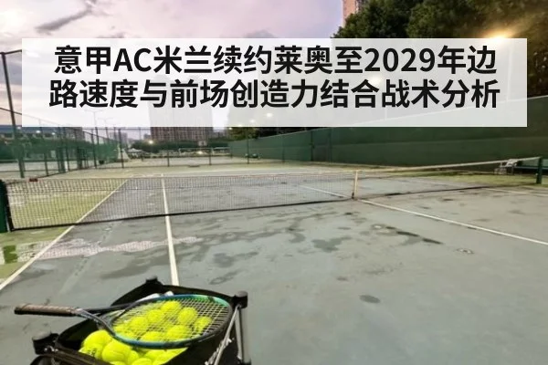 意甲AC米兰续约莱奥至2029年边路速度与前场创造力结合战术分析
